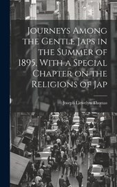 Journeys Among the Gentle Japs in the Summer of 1895, With a Special Chapter on the Religions of Jap