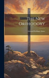 The new Orthodoxy - Edward Scribner Ames - 9781019857779