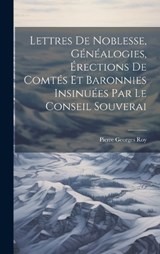 Lettres de noblesse, généalogies, érections de comtés et baronnies insinuées par le Conseil souverai - Pierre Georges Roy - 9781019859568