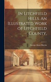 In Litchfield Hills. An Illustrated Work of Litchfield County,