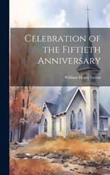 Celebration of the Fiftieth Anniversary - William Henry Green - 9781019864128