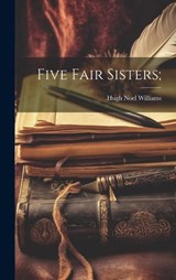 Five Fair Sisters; - Hugh Noel Williams - 9781019865606