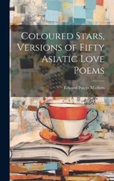 Coloured Stars, Versions of Fifty Asiatic Love Poems - Edward Powys Mathers - 9781019866160
