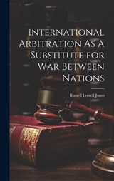 International Arbitration As A Substitute for War Between Nations - Russell Lowell Jones - 9781019870761
