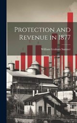 Protection and Revenue in 1877 - William Graham Sumner - 9781019872888