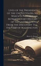 Lives of the Presidents of the United States, to Which is Prefixed an Introductory History of the United States, From the Discovery Till the Time of Washington - Henry C 1831-1869 Watson - 9781019877838