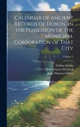 Calendar of Ancient Records of Dublin, in the Possession of the Municipal Corporation of That City; Volume 2 - John Thomas Gilbert ; Rosa Mulholland Gilbert ; John Francis Weldrick - 9781019881088
