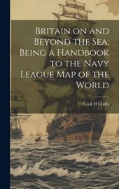 Britain on and Beyond the sea, Being a Handbook to the Navy League map of the World