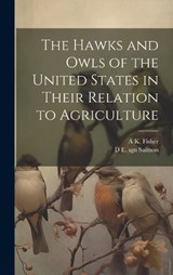 The Hawks and Owls of the United States in Their Relation to Agriculture - A K 1856-1948 Fisher ; D E Sgn Salmon - 9781019881439