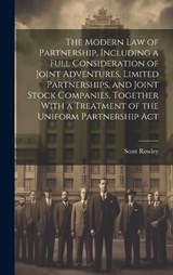 The Modern law of Partnership, Including a Full Consideration of Joint Adventures, Limited Partnerships, and Joint Stock Companies, Together With a Treatment of the Uniform Partnership Act - Scott Rowley - 9781019882931