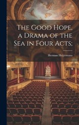 The Good Hope, a Drama of the sea in Four Acts; - Herman Heijermans - 9781019884331