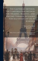 The Gastineau Method. The Conversation Method for Speaking, Reading, and Writing German, Intended for Self-study or use in Schools; With a System of Pronunciation Based on Websterian Equivalents - Edmond Gastineau ; Rudolf Tombo - 9781019884508