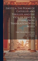 Erotica. The Poems of Catullus and Tibullus, and the Vigil of Venus. A Literal Prose Translation With Notes - Walter Keating Kelly ; Pervigilium Veneris ; James Grainger - 9781019884805