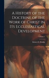 A History of the Doctrine of the Work of Christ in its Ecclesiastical Development; Volume 1 - Robert S B 1871 Franks - 9781019885765