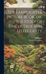 The Lamplighter Picture Book, or, The Story of Uncle True and Little Gerty - Lady Lady ; Maria S 1827-1866 Cummins - 9781019885918