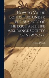 How to Value Bonds. Pub. Under the Auspices of the Equitable Life Assurance Society of New York