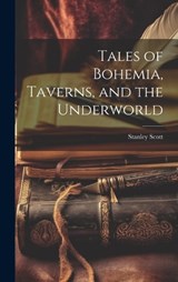 Tales of Bohemia, Taverns, and the Underworld - Stanley Scott - 9781019891834