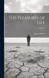 The Pleasures of Life; Volume 2 - John Lubbock - 9781019893142