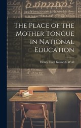 The Place of the Mother Tongue in National Education - Henry Cecil Kennedy Wyld - 9781019894125