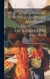 West Africa Before Europe, and Other Addresses, Delivered in England in 1901 and 1903 - Edward Wilmot Blyden - 9781019894286