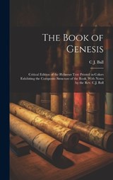 The Book of Genesis; Critical Edition of the Hebrews Text Printed in Colors Exhibiting the Composite Structure of the Book, With Notes by the Rev. C.J. Ball - Charles James Ball - 9781019896327