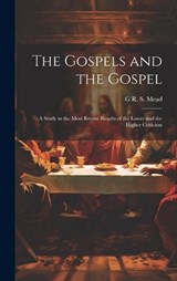 The Gospels and the Gospel; a Study in the Most Recent Results of the Lower and the Higher Criticism - G R S 1863-1933 Mead - 9781019900178