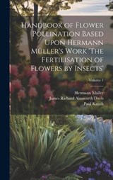 Handbook of Flower Pollination Based Upon Hermann Müller's Work 'The Fertilisation of Flowers by Insects'; Volume 1 - Hermann Müller ; James Richard Ainsworth Davis ; Paul Knuth - 9781019902110