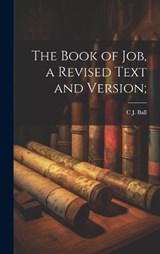 The Book of Job, a Revised Text and Version; - Charles James Ball - 9781019902394