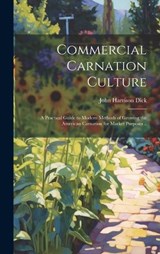 Commercial Carnation Culture; a Practical Guide to Modern Methods of Growing the American Carnation for Market Purposes .. - John Harrison Dick - 9781019911099