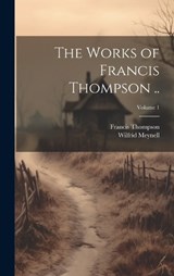 The Works of Francis Thompson ..; Volume 1 - Francis Thompson ; Wilfrid Meynell - 9781019913802