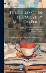 The Child set in the Midst by Modern Poets - Francis Thompson ; Wilfrid Meynell ; Coventry Kersey Dighton Patmore - 9781019916742