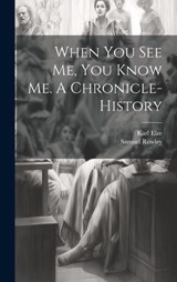When you see me, you Know me. A Chronicle-history - Karl Elze ; Samuel Rowley - 9781019920138
