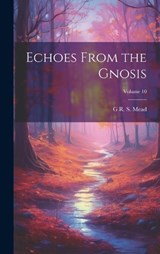 Echoes From the Gnosis; Volume 10 - G R S 1863-1933 Mead - 9781019920732
