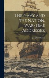 The Navy and the Nation, War-time Addresses; - Josephus Daniels - 9781019920947