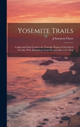 Yosemite Trails; Camp and Pack-train in the Yosemite Region of the Sierra Nevada. With Illustrations From Photographs and a Map - J Smeaton B 1864 Chase - 9781019923870