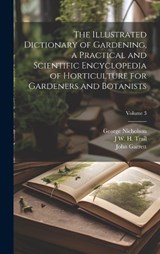The Illustrated Dictionary of Gardening, a Practical and Scientific Encyclopedia of Horticulture for Gardeners and Botanists; Volume 3 - George Nicholson ; John Garrett ; J W H 1851-1919 Trail - 9781019931738