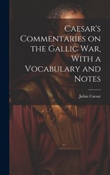 Caesar's Commentaries on the Gallic war, With a Vocabulary and Notes - Caesar Julius - 9781019937228