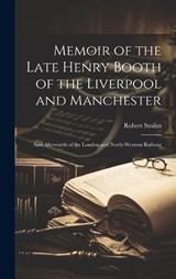Memoir of the Late Henry Booth of the Liverpool and Manchester - Robert Smiles - 9781019938065