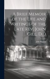 A Brief Memoir of the Life and Writings of the Late Rev. John Gill, D.D - John Rippon - 9781019950777