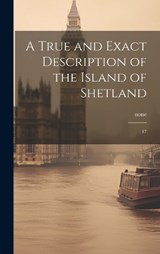 A True and Exact Description of the Island of Shetland - None None - 9781019957523