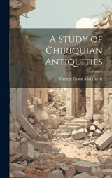 A Study of Chiriquian Antiquities - George Grant MacCurdy - 9781019982747