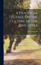A Practical Treatise On the Culture of the Pine-Apple - David Thomson - 9781019989906