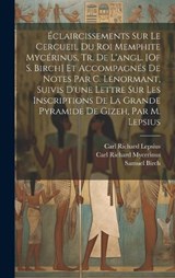 Éclaircissements Sur Le Cercueil Du Roi Memphite Mycérinus, Tr. De L'angl. [Of S. Birch] Et Accompagnés De Notes Par C. Lenormant, Suivis D'une Lettre Sur Les Inscriptions De La Grande Pyramide De Giz - Samuel Birch ; Carl Richard Lepsius ; Carl Richard Mycerinus - 9781019990070
