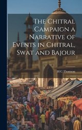 The Chitral Campaign a Narrative of Events in Chitral, Swat and Bajour - H C Thomson - 9781019992012