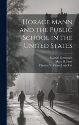Horace Mann and the Public School in the United States - Mary D Frost ; Gabriel Compayré - 9781019993170