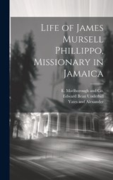 Life of James Mursell Phillippo, Missionary in Jamaica - Edward Bean Underhill - 9781019995044