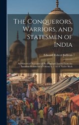 The Conquerors, Warriors, and Statesmen of India - Edward Robert Sullivan - 9781020002984