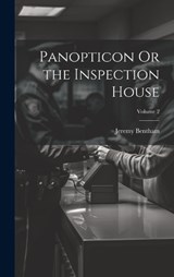 Panopticon Or the Inspection House; Volume 2 - Jeremy Bentham - 9781020013423