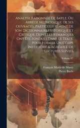 Analyse raisonnée de Bayle, ou abrége méthodique de ses ouvrages, particulierement de son Dictionnaire historique et critique, dont les remarques ont été fondues dans le texte, pour former un corps in - Pierre Bayle ; François Marie de Marsy - 9781020016110