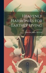 Heavenly Harmonies for Earthly Living - Malcolm James McLeod - 9781020017636